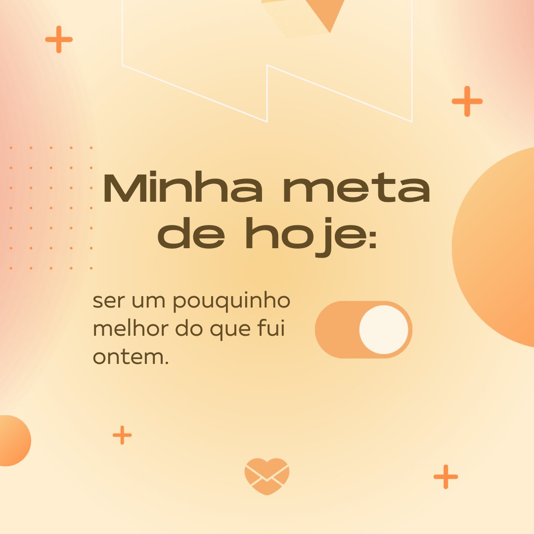 'Minha meta de hoje: ser um pouquinho melhor do que fui ontem.' - Mensagem para foto sozinha