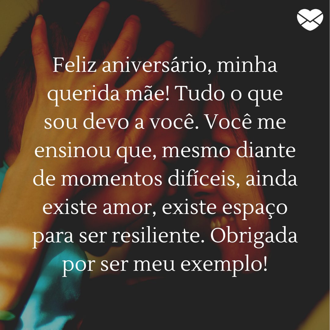 Tung2564583107 / Pixabay / Canva / Mensagens com amor 'Feliz aniversário, minha querida mãe! Tudo o que sou devo a você. Você me ensinou que, mesmo diante de momentos difíceis, ainda existe amor, existe espaço para ser resiliente. Obrigada por ser meu exemplo!' - Feliz aniversário, mãe