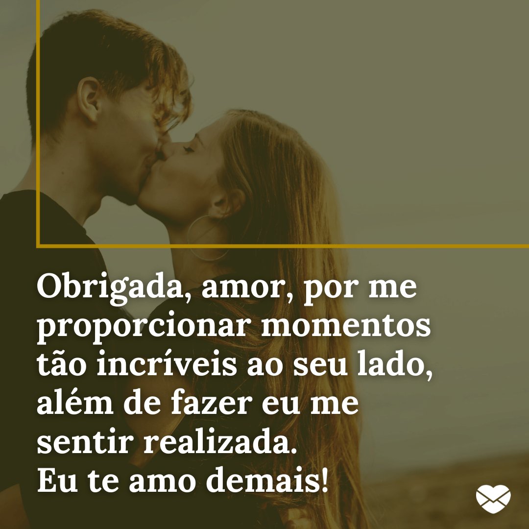 'Obrigada, amor, por me proporcionar momentos tão incríveis ao seu lado, além de fazer eu me sentir realizada. Eu te amo demais!' - Obrigado, Amor