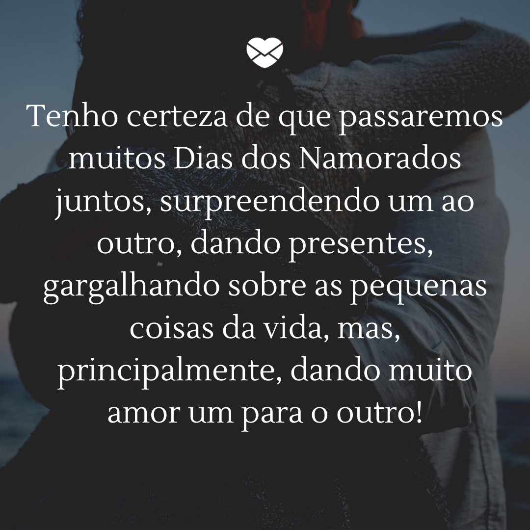 'Tenho certeza de que passaremos muitos Dias dos Namorados juntos, surpreendendo um ao outro, dando presentes, gargalhando sobre as pequenas coisas da vida, mas, principalmente, dando muito amor um para o outro!' - Dia dos namorados