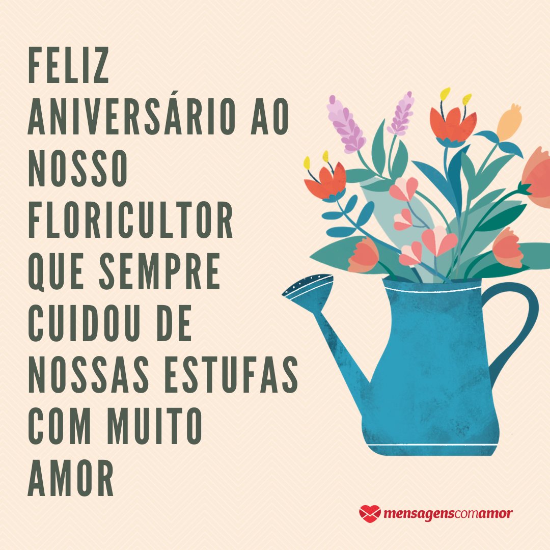 'Feliz aniversário ao nosso floricultor que sempre cuidou de nossas estufas com muito amor' - Mensagens de aniversário para floricultores