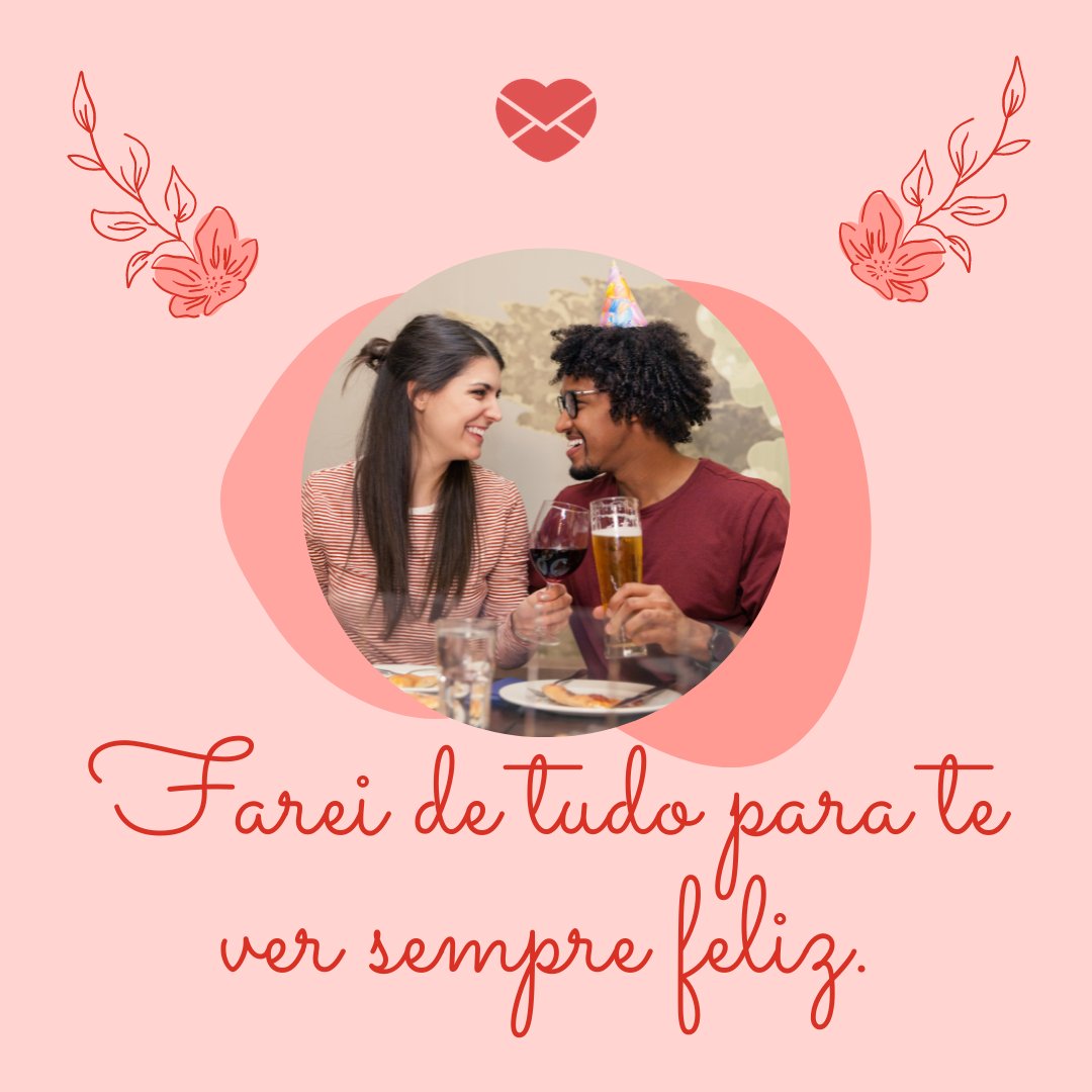 'Farei de tudo para te ver sempre feliz.' - Feliz Aniversário, Amor