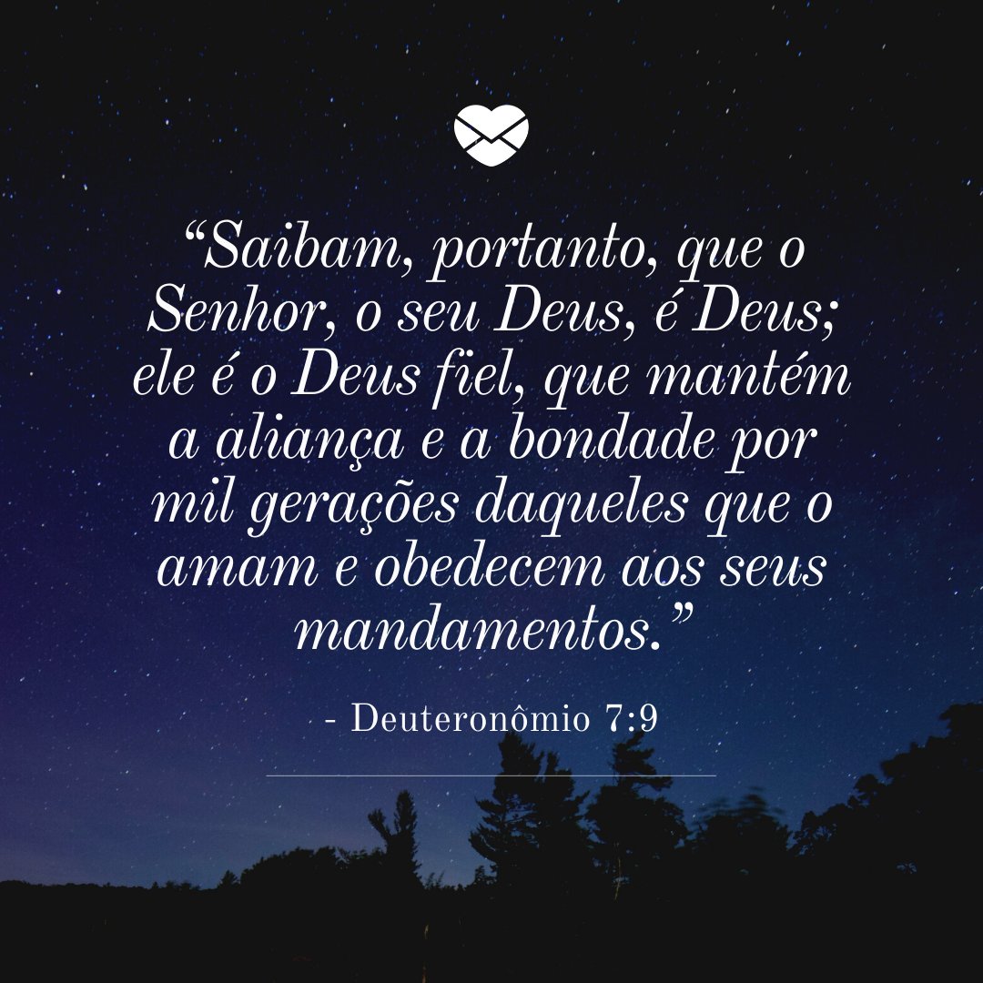 Free Nature Stock / Marketplace Designers / Canva / Mensagens Com Amor '“Saibam, portanto, que o Senhor, o seu Deus, é Deus; ele é o Deus fiel, que mantém a aliança e a bondade por mil gerações daqueles que o amam e obedecem aos seus mandamentos. - Deuteronômio 7:9' - Mensagens bíblicas para WhatsApp