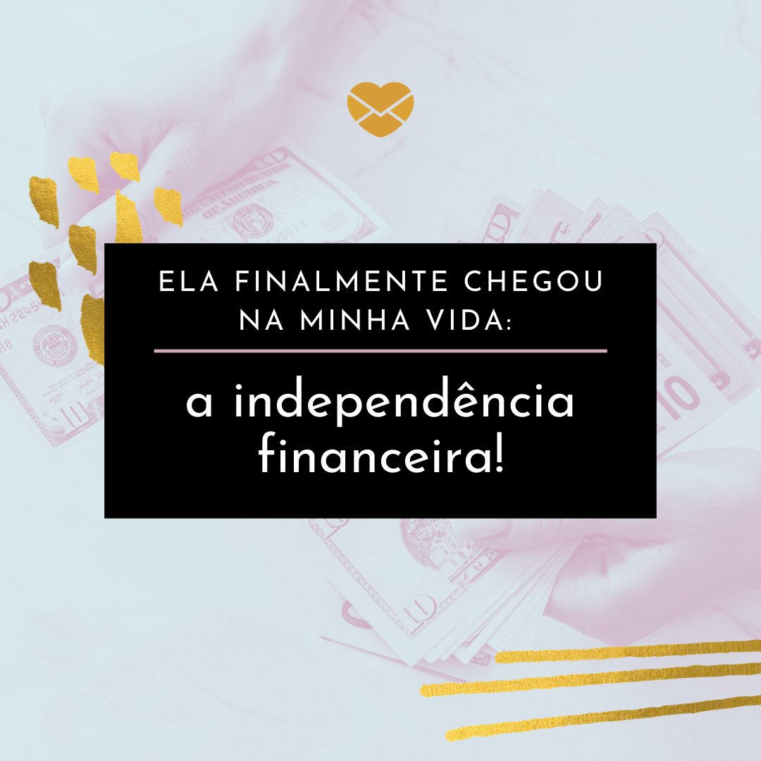 'Ela finalmente chegou na minha vida: a independência financeira!' - Mensagens para celebrar a independência financeira