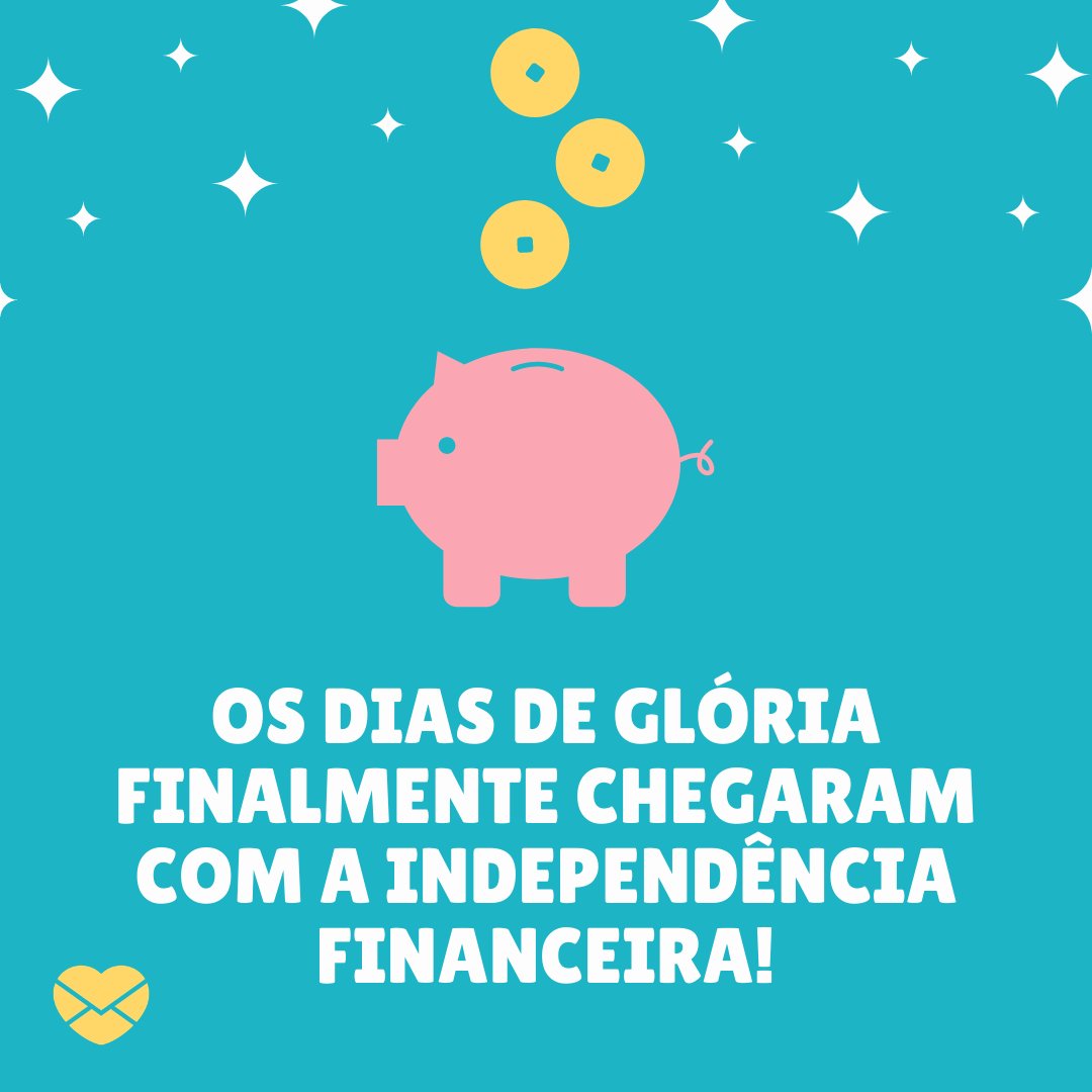 'Os dias de glória finalmente chegaram com a independência financeira!' - Mensagens para celebrar a independência financeira