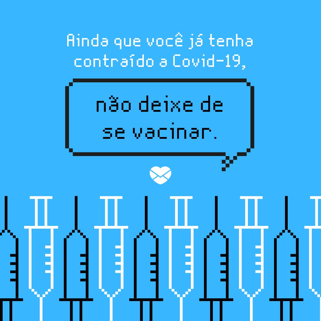 'Ainda que você já tenha contraído a Covid-19, não deixe de se vacinar.' - Mensagens para incentivar a vacinação contra o COVID-19