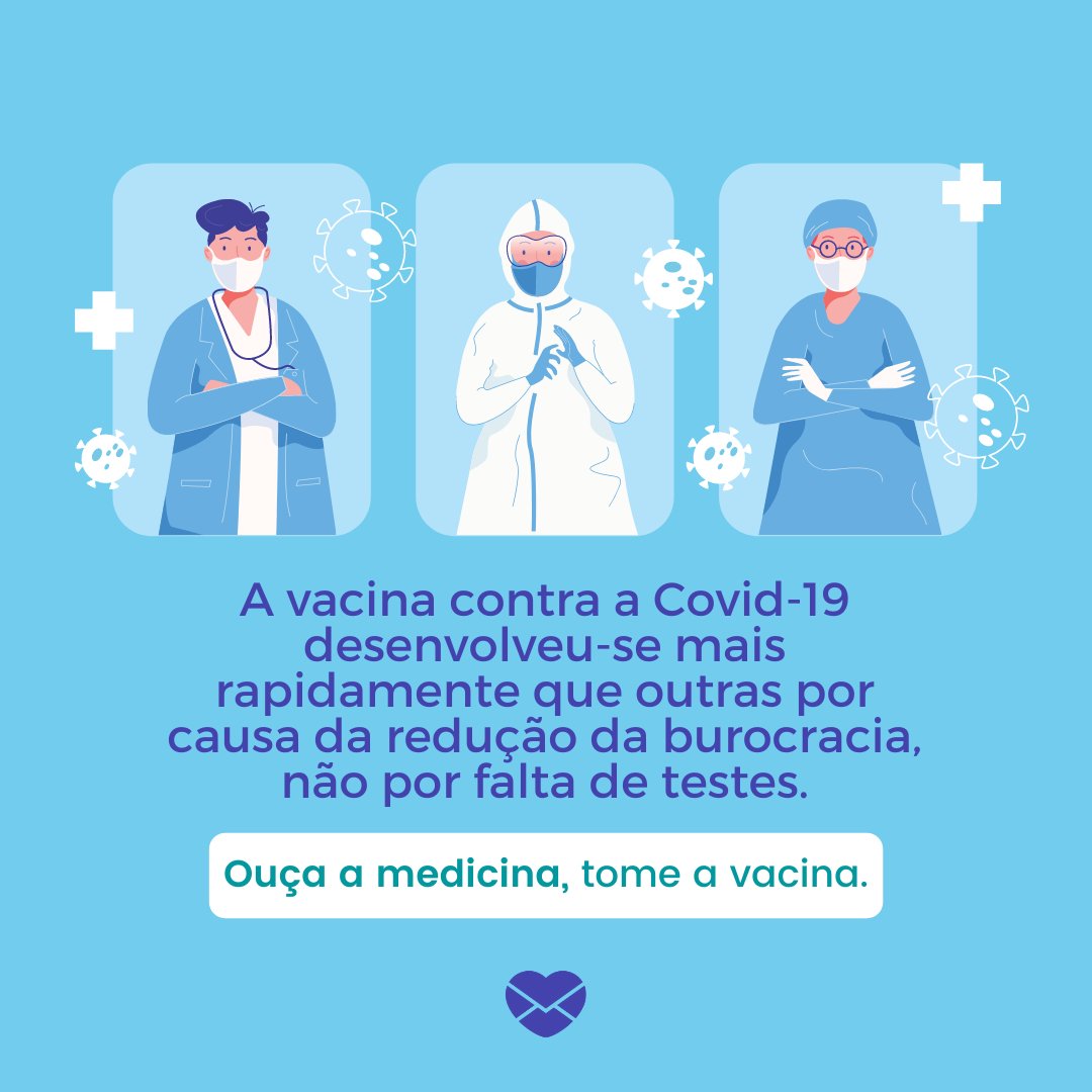 'A vacina contra a Covid-19 desenvolveu-se mais rapidamente que outras por causa da redução da burocracia, não por falta de testes. Ouça a medicina, tome a vacina.' - Mensagens para incentivar a vacinação contra o COVID-19