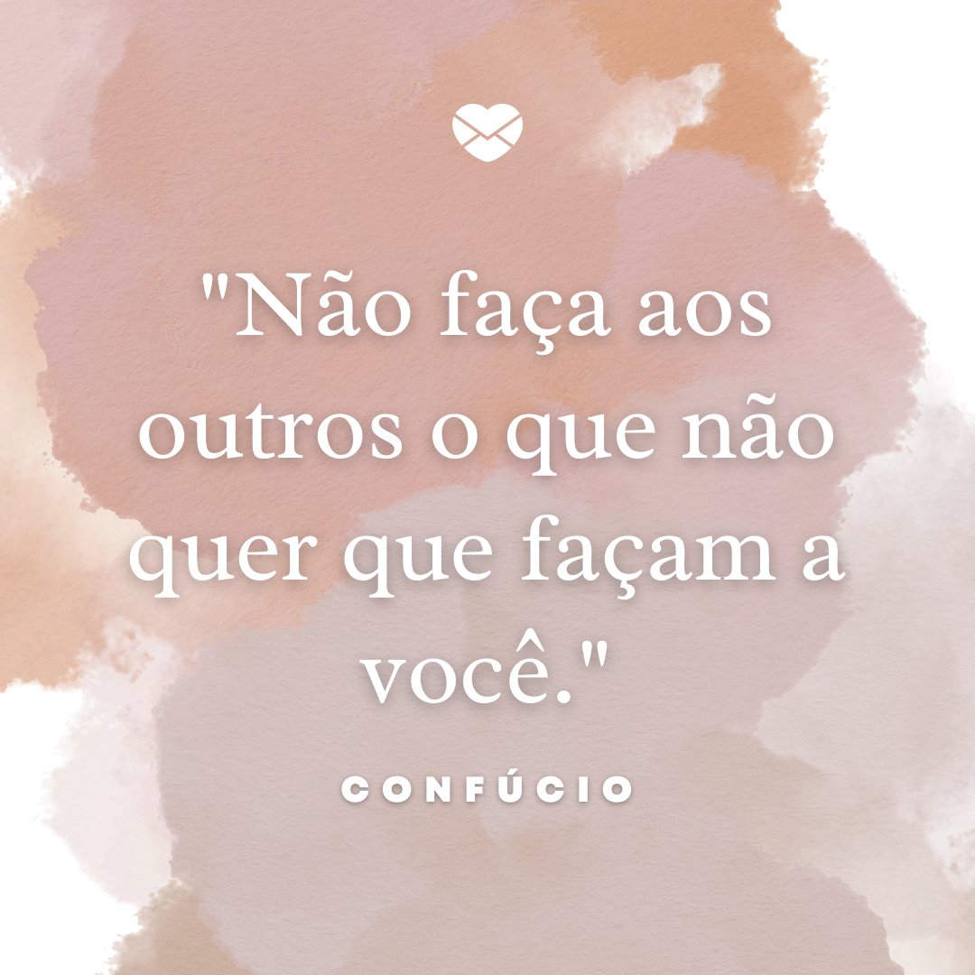 'Não faça aos outros o que não quer que façam a você.' - Frases de reflexão para ser uma pessoa melhor