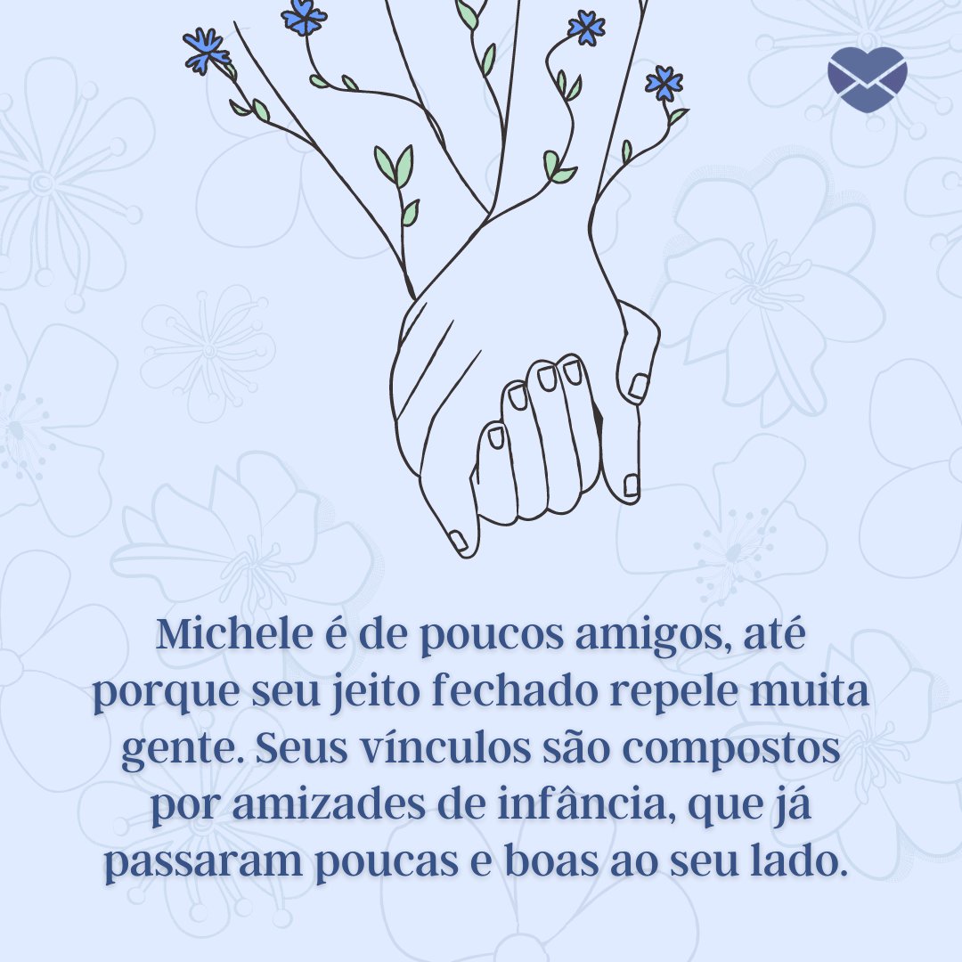 'Michele é de poucos amigos, até porque seu jeito fechado repele muita gente (...)' - Frases de Michele