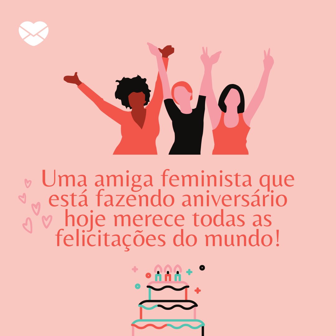 'Uma amiga feminista que está fazendo aniversário hoje merece todas as felicitações do mundo!' - Mensagens de aniversário para amiga feminista