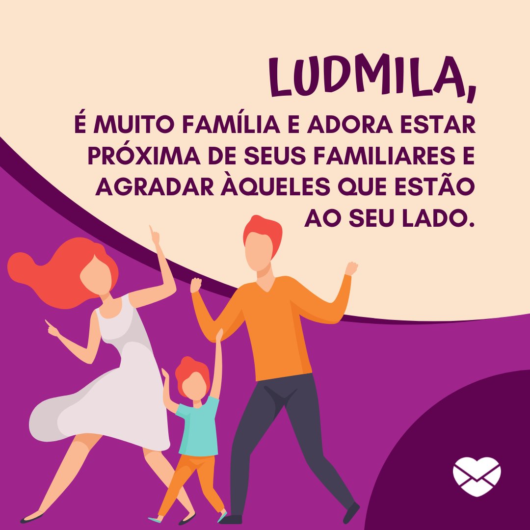 ' Ludmila, é muito família e adora estar próxima de seus familiares e agradar àqueles que estão ao seu lado. ” - Frases de Ludmila