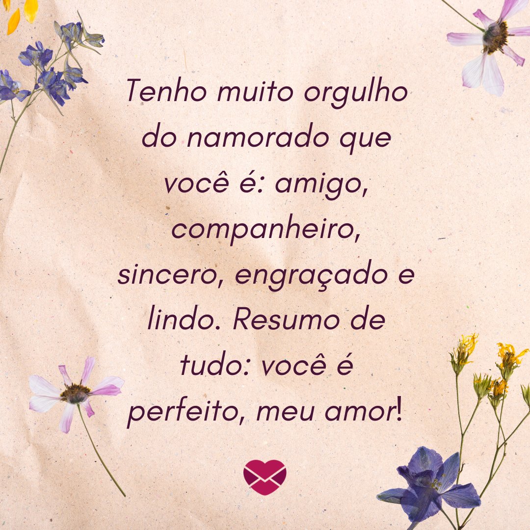 'Tenho muito orgulho do namorado que você é: amigo, companheiro, sincero, engraçado e lindo. Resumo de tudo: você é perfeito, meu amor!' - Frases para namorado perfeito