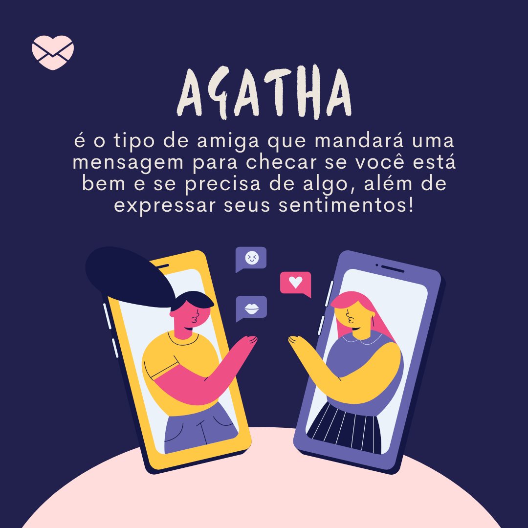 'Agatha é o tipo de amiga que mandará uma mensagem para checar se você está bem e se precisa de algo, além de expressar seus sentimentos!' - Frases de Agatha