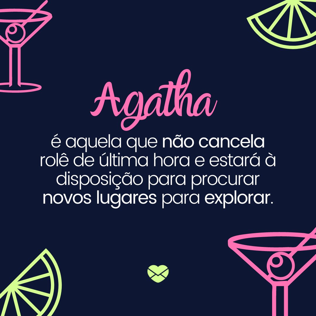 'Agatha é aquela que não cancela rolê de última hora e estará à disposição para procurar novos lugares para explorar.' - Frases de Agatha