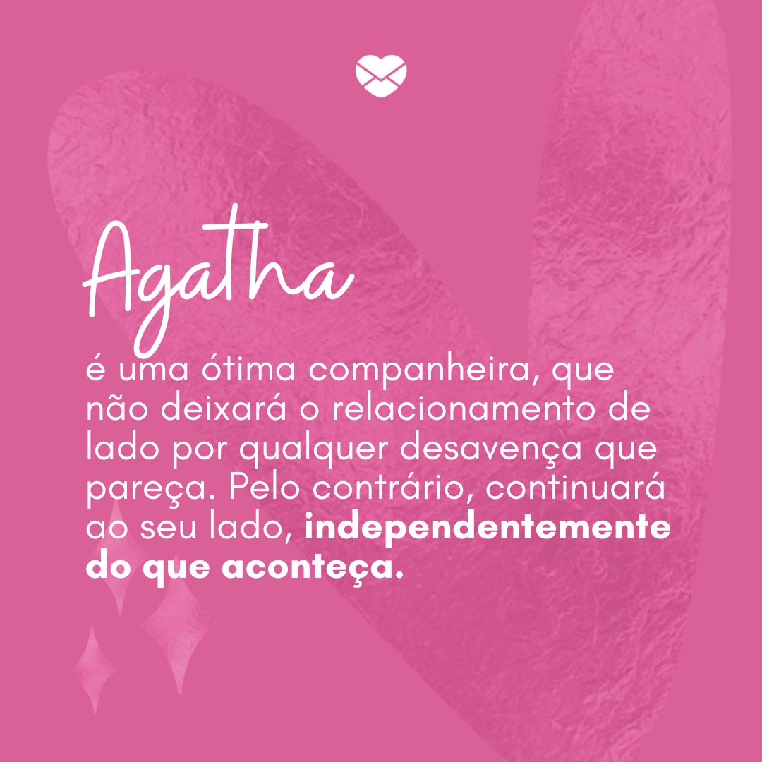 'Agatha é uma ótima companheira, que não deixará o relacionamento de lado por qualquer desavença que pareça. Pelo contrário, continuará ao seu lado, independentemente do que aconteça.' - Frases de Agatha