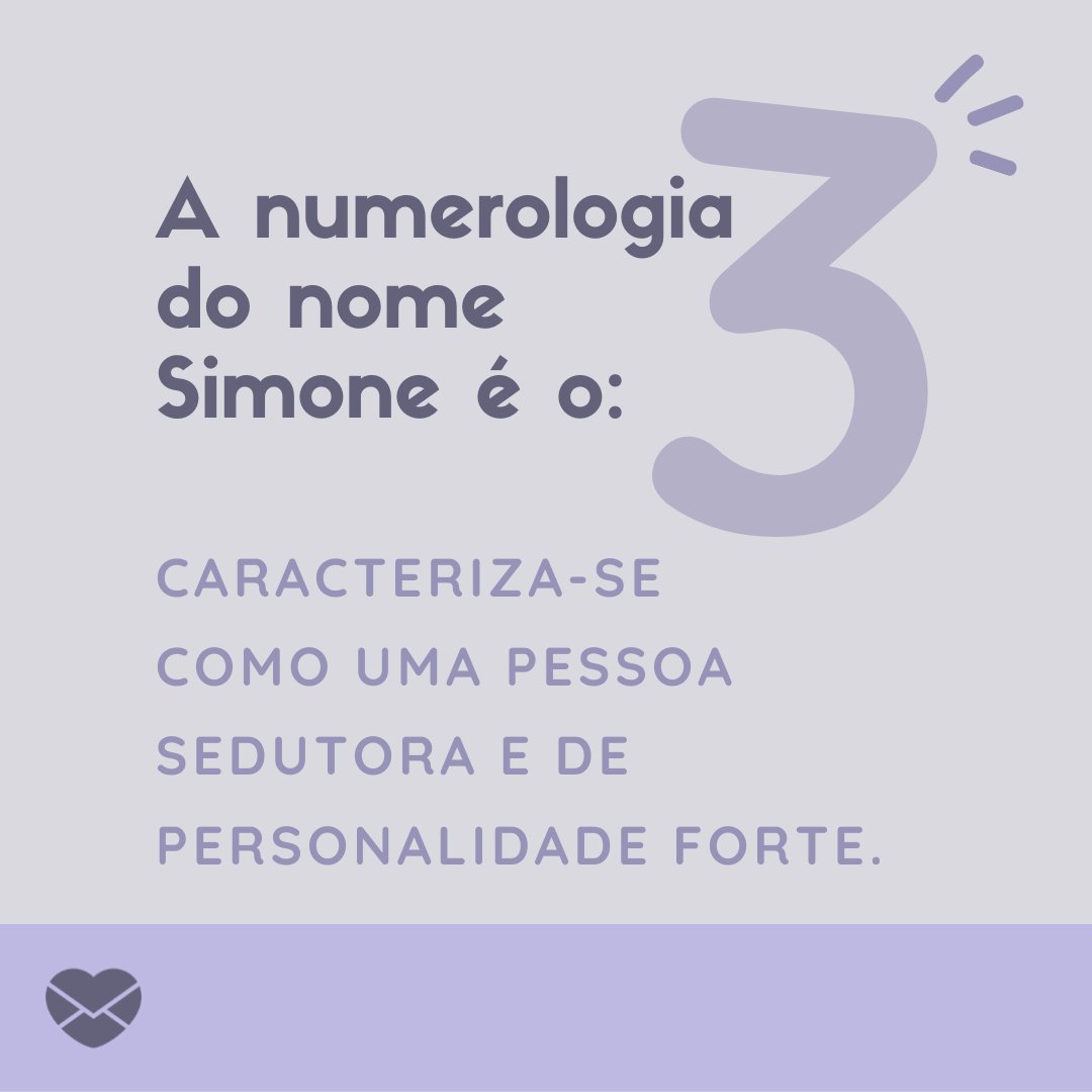 'A numerologia do nome Simone é o: 3. Caracteriza-se como uma pessoa sedutora e de personalidade forte.' - Frases de Simone