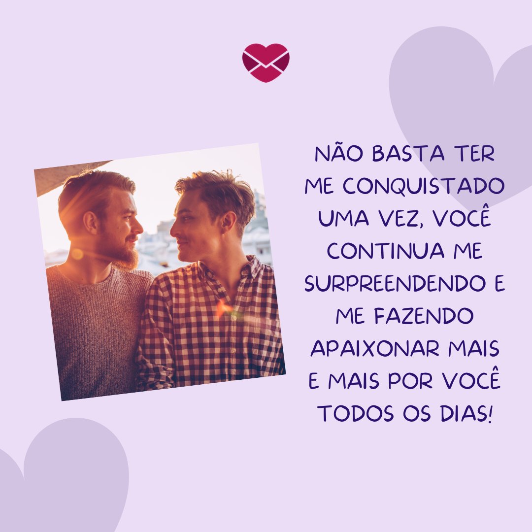 'Não basta ter me conquistado uma vez, você continua me surpreendendo e me fazendo apaixonar mais e mais por você todos os dias!' - Mensagens para o namorado