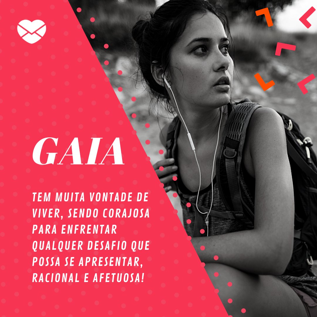 'Gaia tem muita vontade de viver, sendo corajosa para enfrentar qualquer desafio que possa se apresentar, racional e afetuosa!' - Frases de Gaia