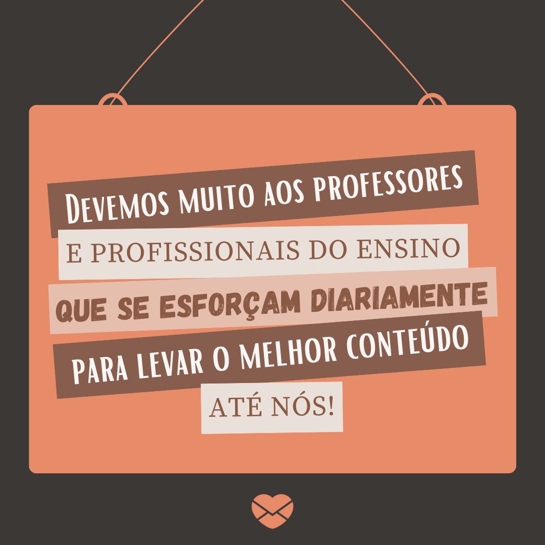 'Devemos muito aos professores e profissionais do ensino, que se esforçam diariamente para levar o melhor conteúdo até nós' - Mensagens de incentivo para as aulas remotas.