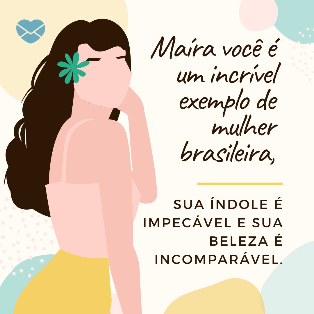 'Maíra, você é um incrível exemplo de mulher brasileira, sua índole é impecável e sua beleza é incomparável.' - Frases de Maíra