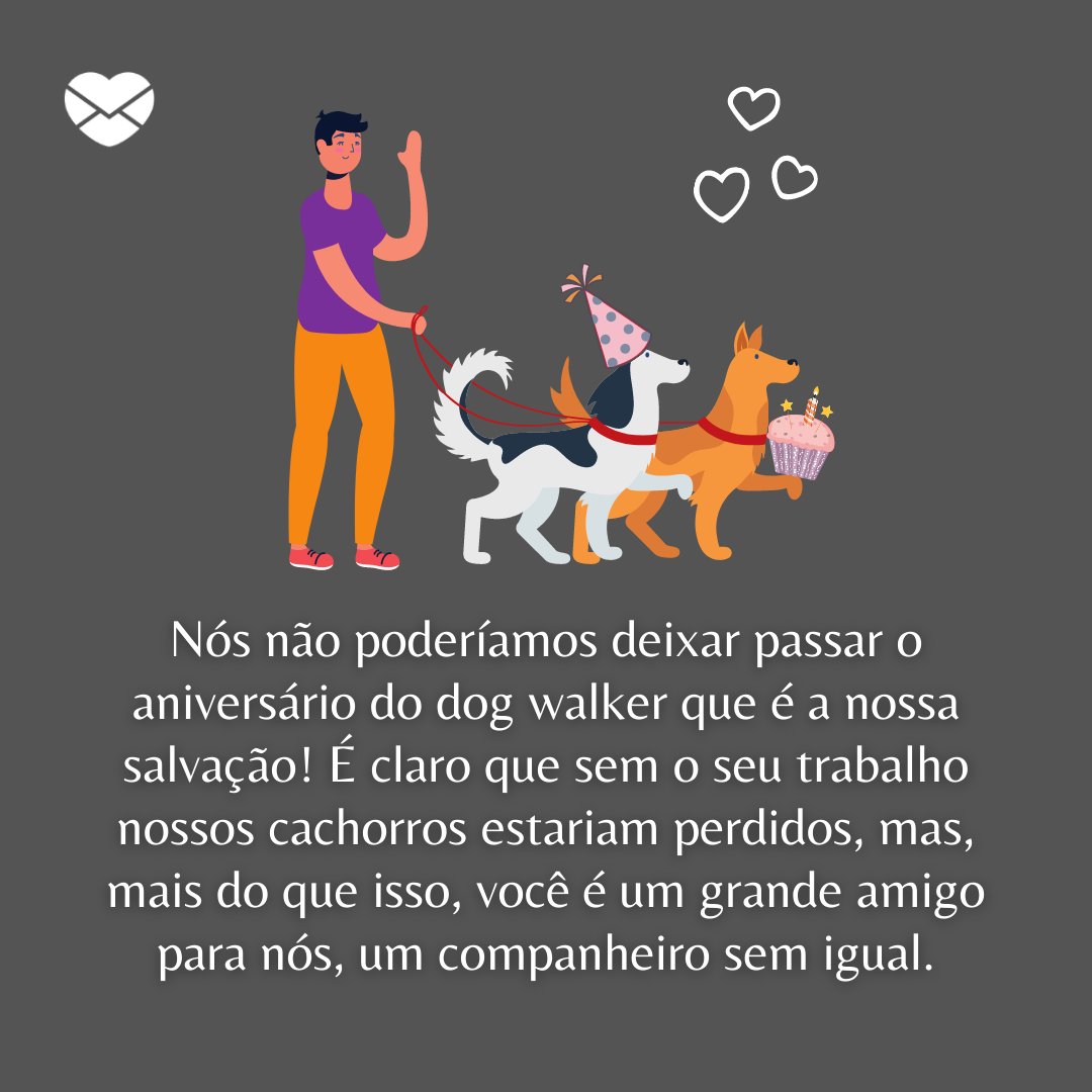 'Nós não poderíamos deixar passar o aniversário do dog walker que é a nossa salvação! (...)' - Mensagens de aniversário para Dog Walker