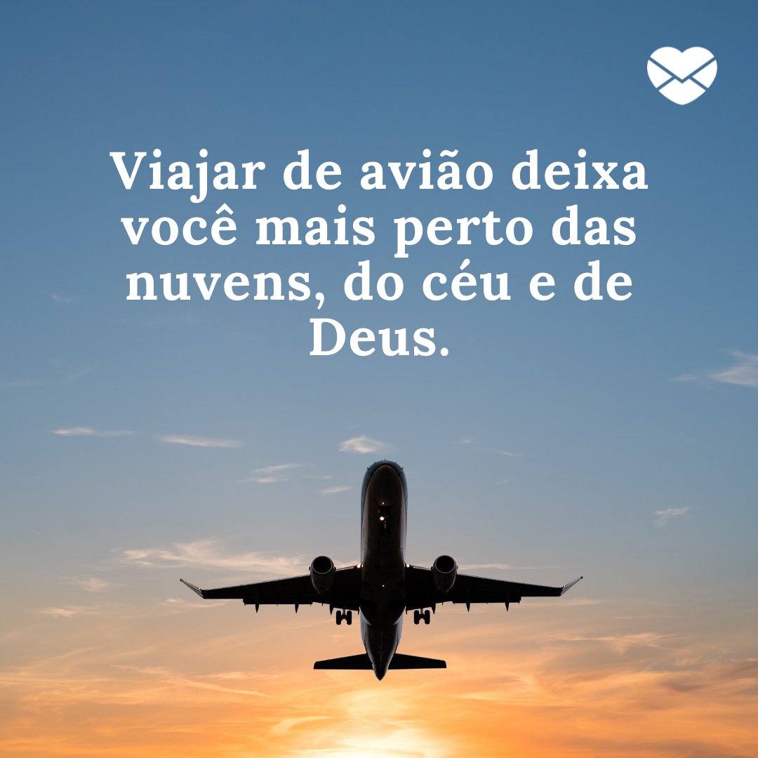 'Viajar de avião deixa você mais perto das nuvens, do céu e de Deus. - Mensagens de incentivo para quem tem medo de viajar de avião
