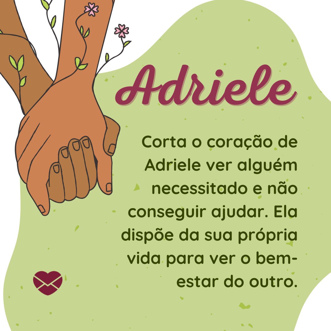 'Adriele  Corta o coração de Adriele ver alguém necessitado e não conseguir ajudar. Ela dispõe da sua própria vida para ver o bem-estar do outro.' - Frases de Adriele