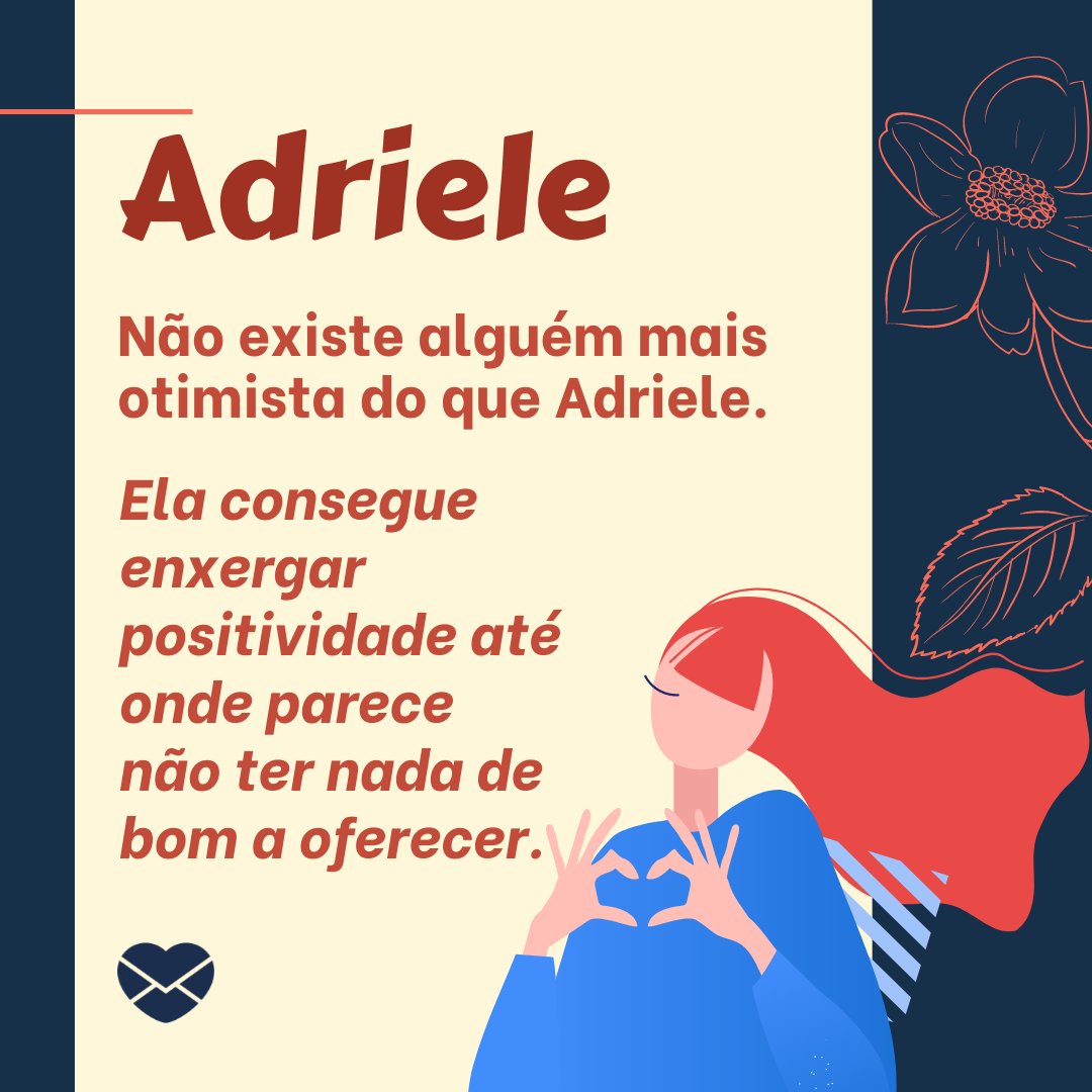 'Adriele Não existe alguém mais otimista do que Adriele. Ela consegue enxergar positividade até onde parece não ter nada de bom a oferecer.' - Frases de Adriele