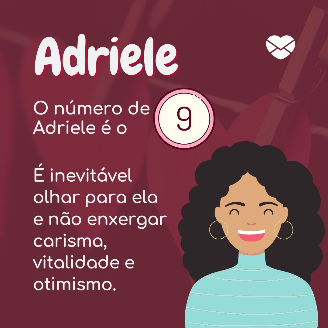 'Adriele  O número de Adriele é o 9. É inevitável olhar para ela e não enxergar carisma, vitalidade e otimismo.' - Frases de Adriele