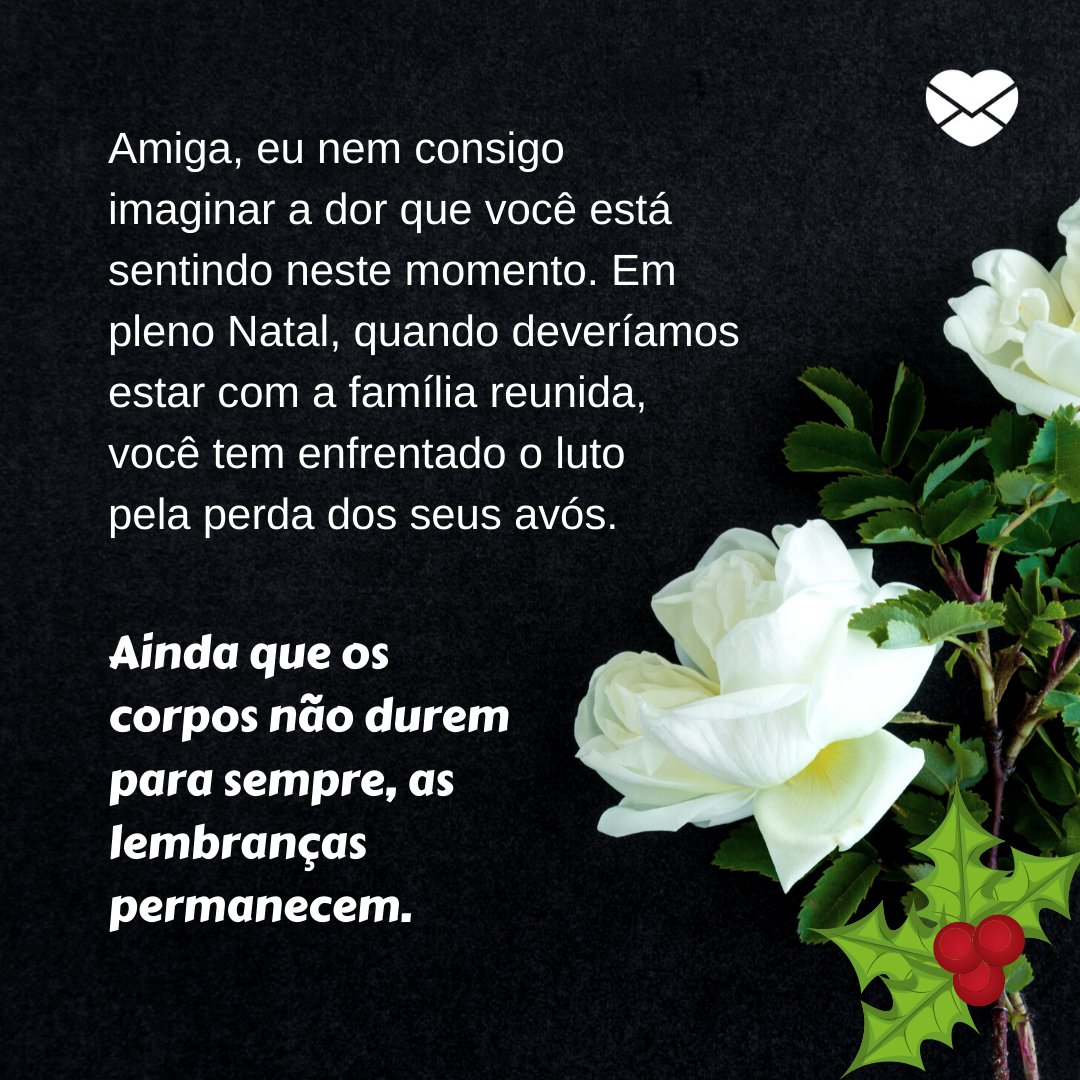 'Amiga, eu nem consigo imaginar a dor que você está sentindo neste momento. Em pleno Natal, quando deveríamos estar com a família reunida, você tem enfrentado o luto pela perda dos seus avós. Ainda que os corpos não durem para sempre...' - Votos de natal para quem está de luto pela perda dos avós