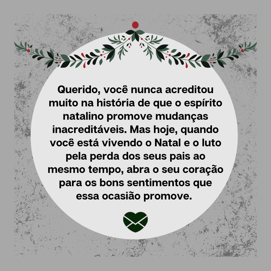 'Querido, você nunca acreditou muito na história de que o espírito natalino promove mudanças inacreditáveis. Mas hoje, quando você está vivendo o Natal e o luto pela perda dos seus pais ao mesmo tempo...' - Votos de natal para quem está de luto pela perda dos pais