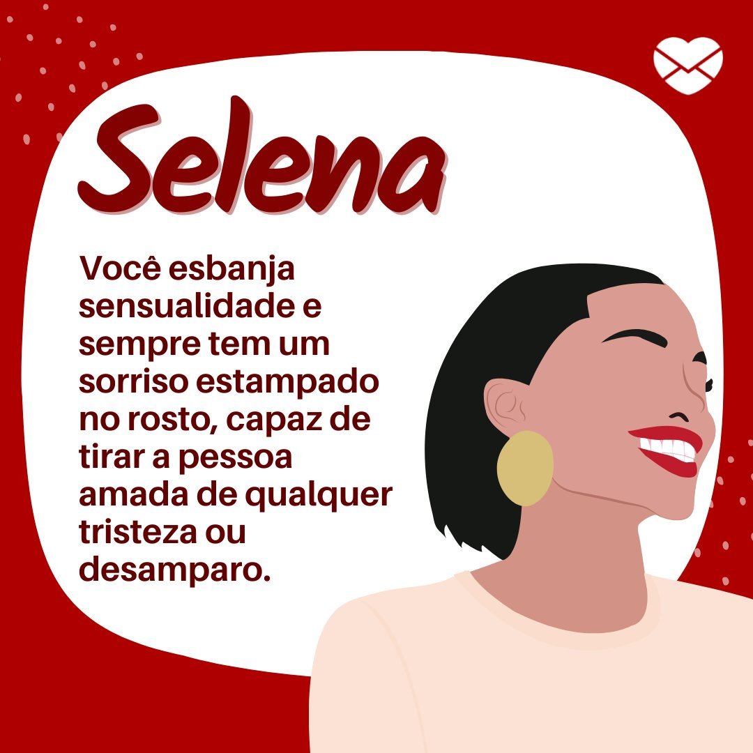 'Selena  Você esbanja sensualidade e sempre tem um sorriso estampado no rosto, capaz de tirar a pessoa amada de qualquer tristeza ou desamparo. ' - Frases de Selena