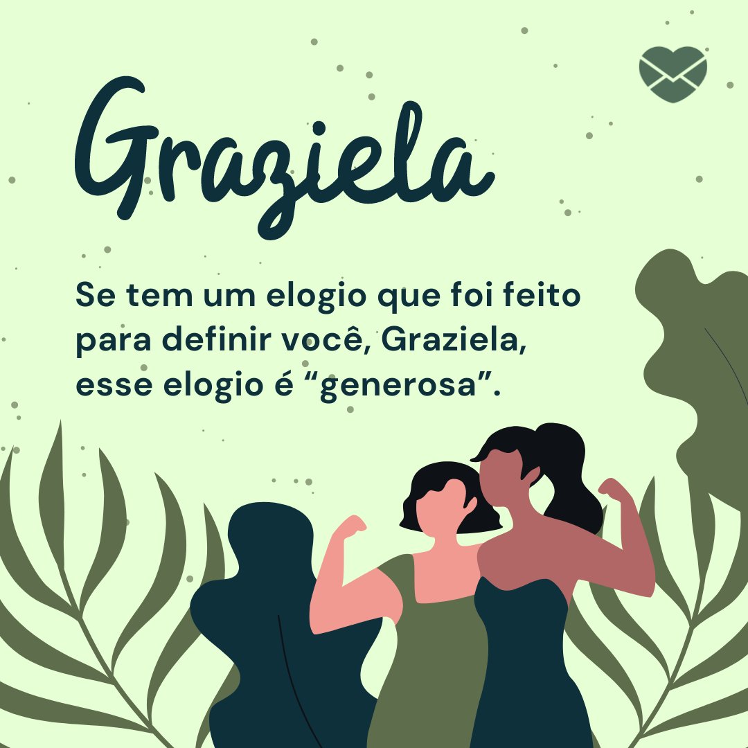 'Graziela Se tem um elogio que foi feito para definir você, Graziela, esse elogio é “generosa”.' - Frases de Graziela