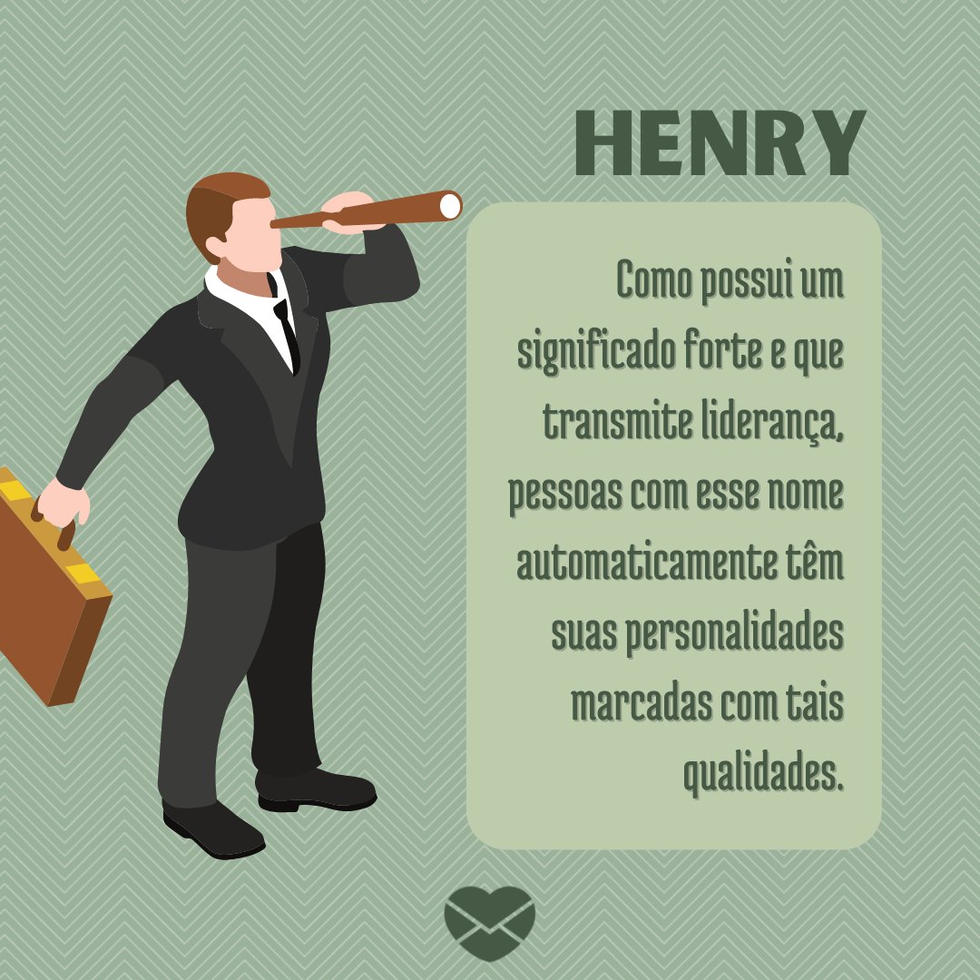 'Henry. Como possui um significado forte e que transmite liderança, pessoas com esse nome automaticamente têm suas personalidades marcadas com tais qualidades.' - Frases de Henry