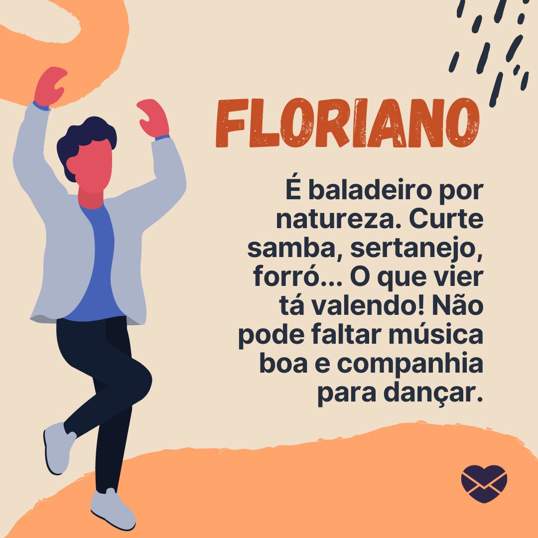'Floriano É baladeiro por natureza. Curte samba, sertanejo, forró... O que vier tá valendo! Não pode faltar música boa e companhia para dançar.' - Frases de Floriano