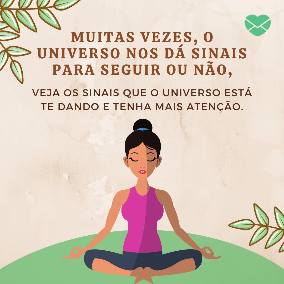 'Muitas vezes, o Universo nos dá sinais para seguir ou não, Veja os sinais que o Universo está te dando e tenha mais atenção. ' - Mensagens místicas para refletir