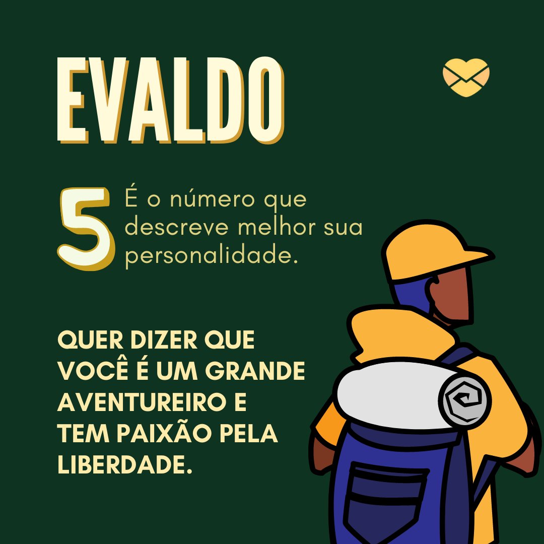 'Evaldo 5 é número que descreve melhor sua personalidade. Quer dizer que você é um grande aventureiro e tem paixão pela liberdade.' - Frases de Evaldo
