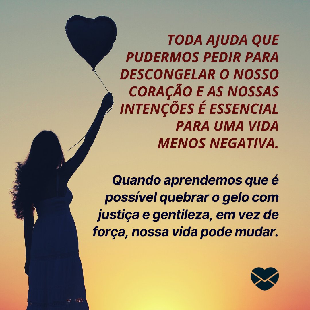 'Toda ajuda que pudermos pedir para descongelar o nosso coração e as nossas intenções é essencial para uma vida menos negativa. Quando aprendemos que é possível quebrar o gelo com justiça e gentileza, em vez de força, nossa vida pode mudar.' - Orações xamânicas