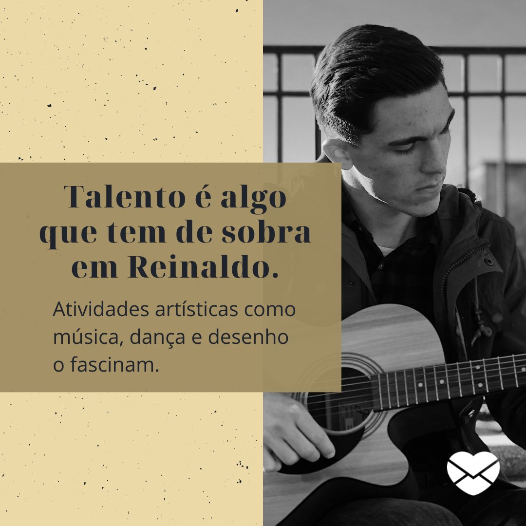'Talento é algo que tem de sobra em Reinaldo. Atividades artísticas como música, dança e desenho o fascinam.' - Frases de Reinaldo