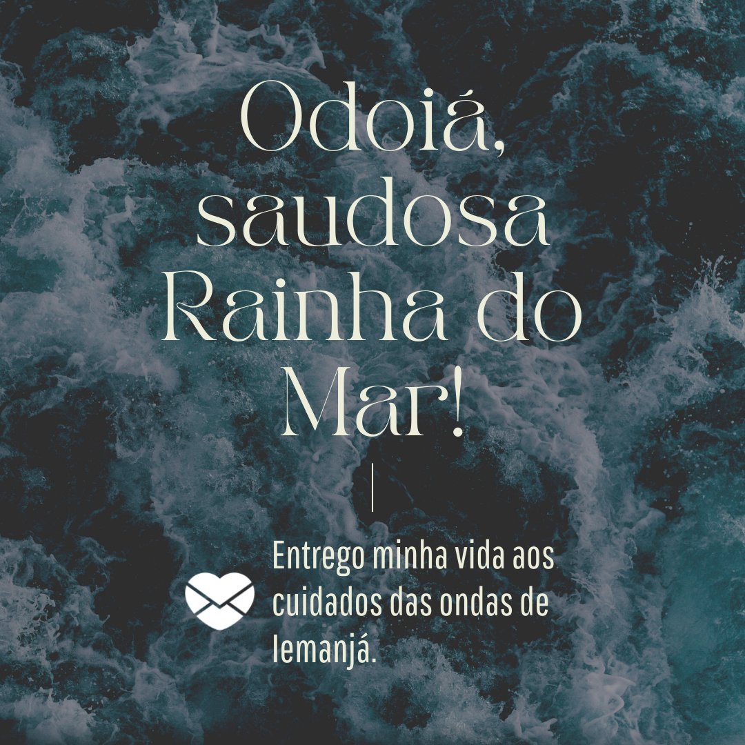 'Odoiá, saudosa Rainha do Mar! Entrego minha vida aos cuidados das ondas de Iemanjá.' - Frases bonitas de Umbanda