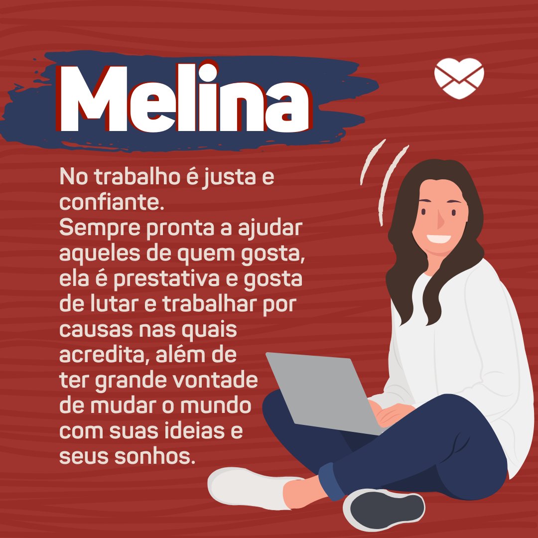 'Melina  No trabalho é justa e confiante. Sempre pronta a ajudar aqueles de quem gosta, ela é prestativa e gosta de lutar e trabalhar por causas nas quais acredita, além de ter grande vontade  de mudar o mundo  com suas ideias e  seus sonhos.' - Frases de Melina