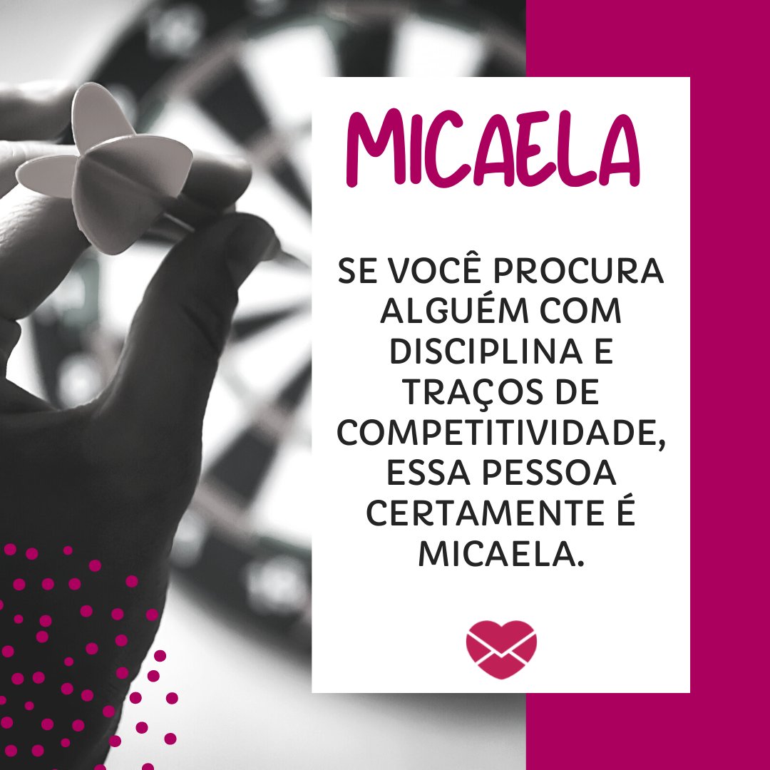 'Micaela Se você procura alguém com disciplina e traços de competitividade, essa pessoa certamente é Micaela.' - Frases de Micaela