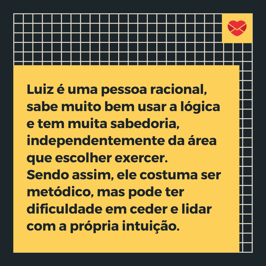 'Luiz é uma pessoa racional, sabe muito bem usar a lógica e tem muita sabedoria, independentemente da área que escolher exercer (...)' - Frases de Luiz