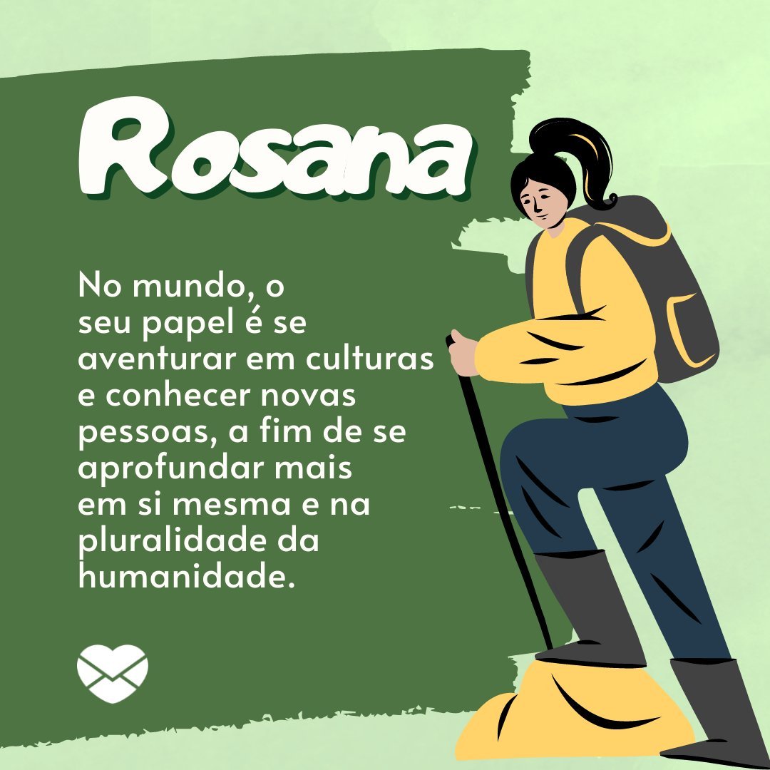 'Rosana No mundo, o seu papel é se aventurar em culturas e conhecer novas pessoas, a fim de se aprofundar mais em si mesma e na pluralidade da humanidade.' - Frases de Rosana