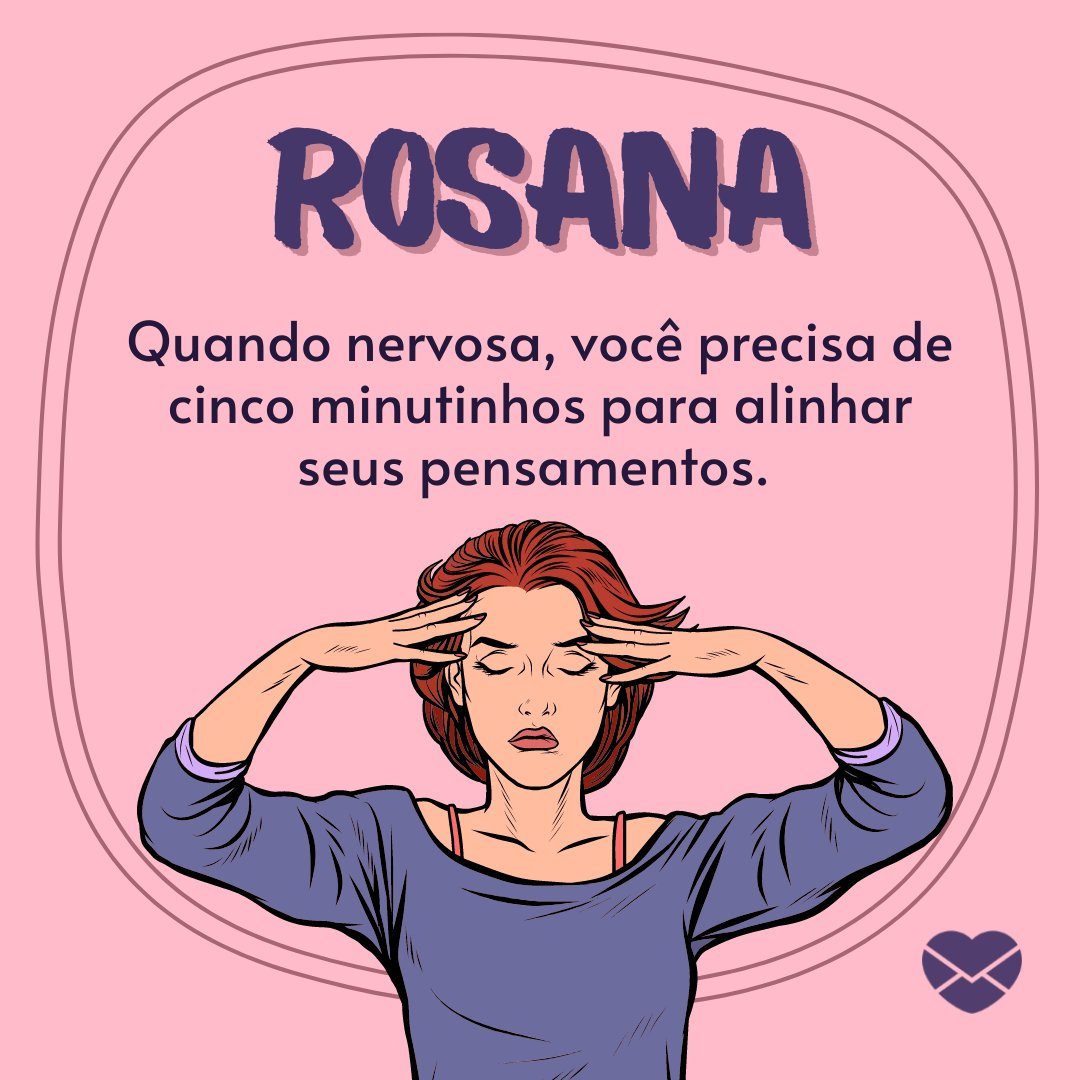 'Rosana Quando nervosa, você precisa de cinco minutinhos para alinhar seus pensamentos.' - Frases de Rosana