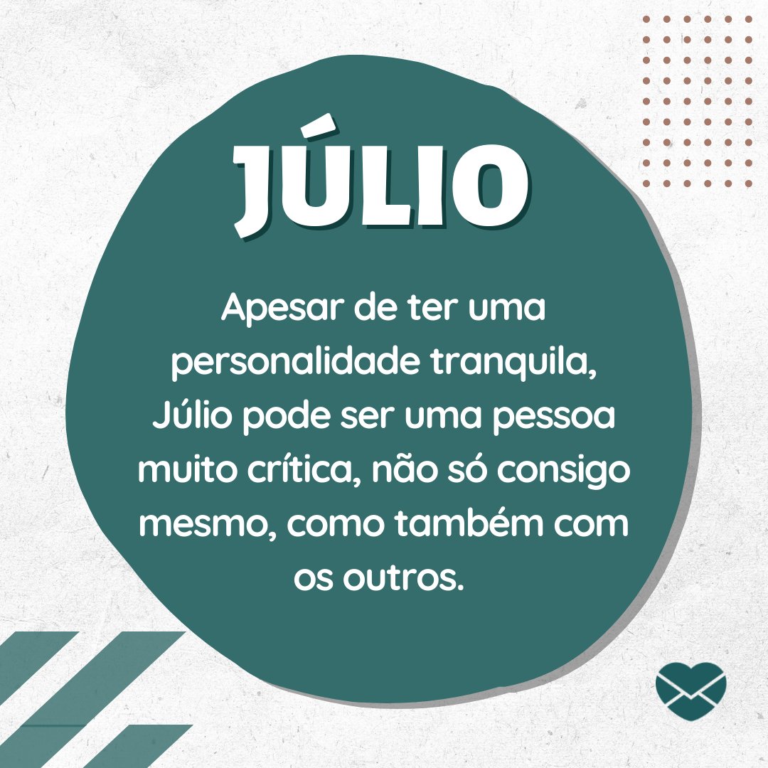 'Júlio Apesar de ter uma personalidade tranquila, Júlio pode ser uma pessoa muito crítica, não só consigo mesmo, como também com os outros.' - Frases de Júlio