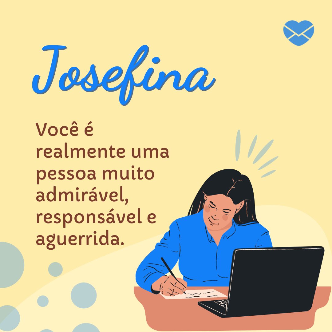 'Josefina Você é realmente uma pessoa muito admirável, responsável e aguerrida.' - Frases de Josefina