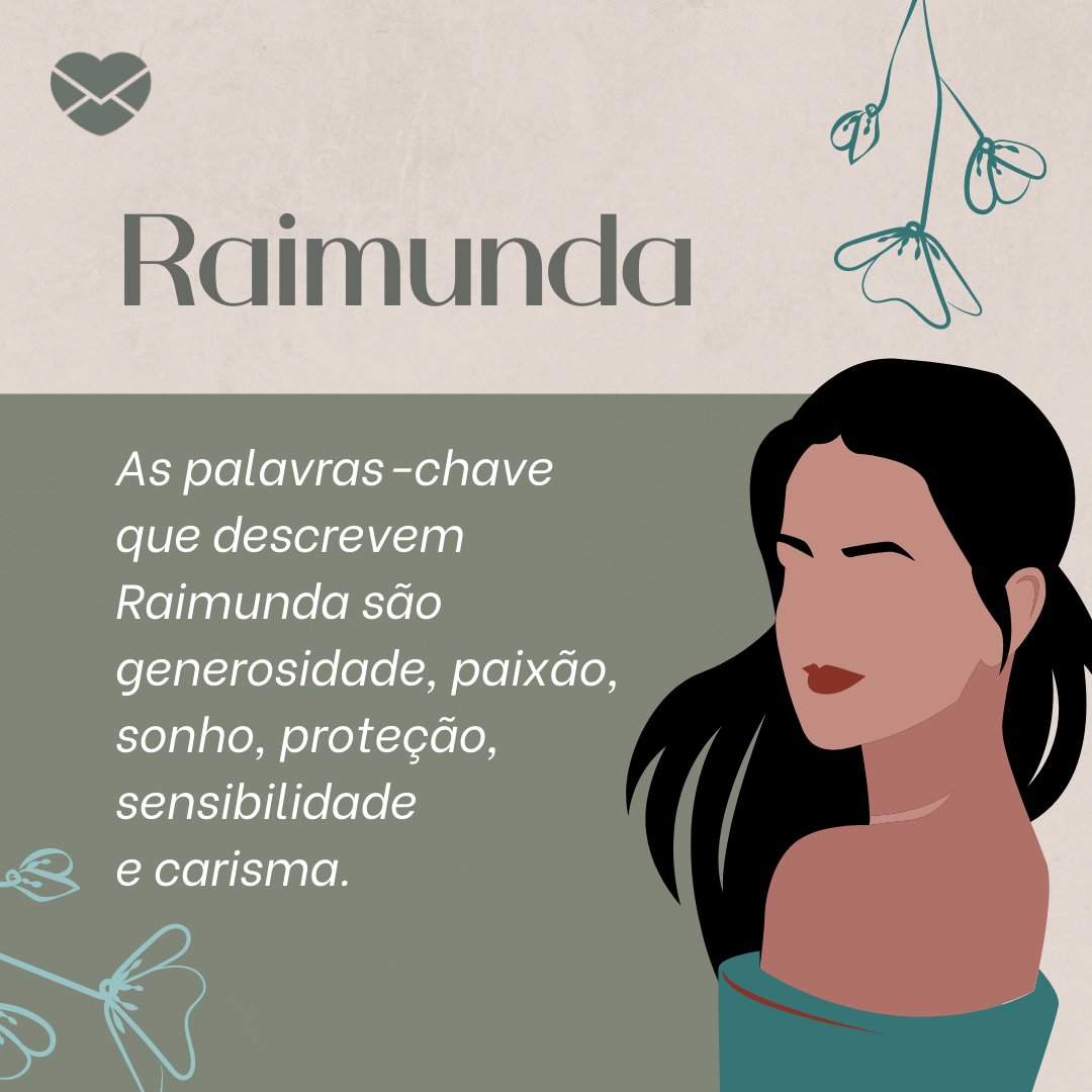 'Raimunda  As palavras-chave que descrevem Raimunda são generosidade, paixão, sonho, proteção, sensibilidade e carisma.' - Frases de Raimunda