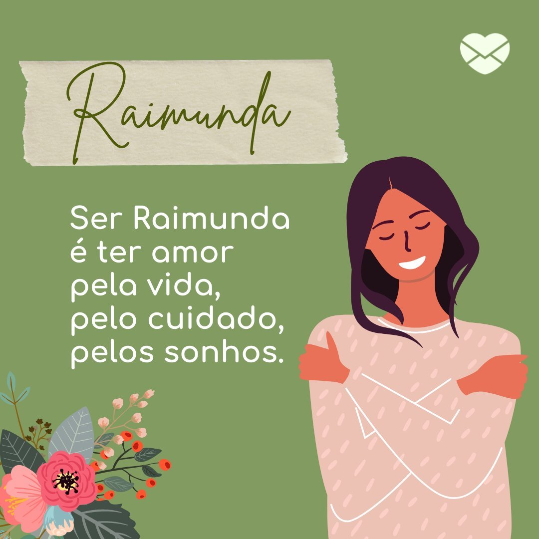 'Raimunda  Ser Raimunda é ter amor pela vida, pelo cuidado, pelos sonhos. ' - Frases de Raimunda
