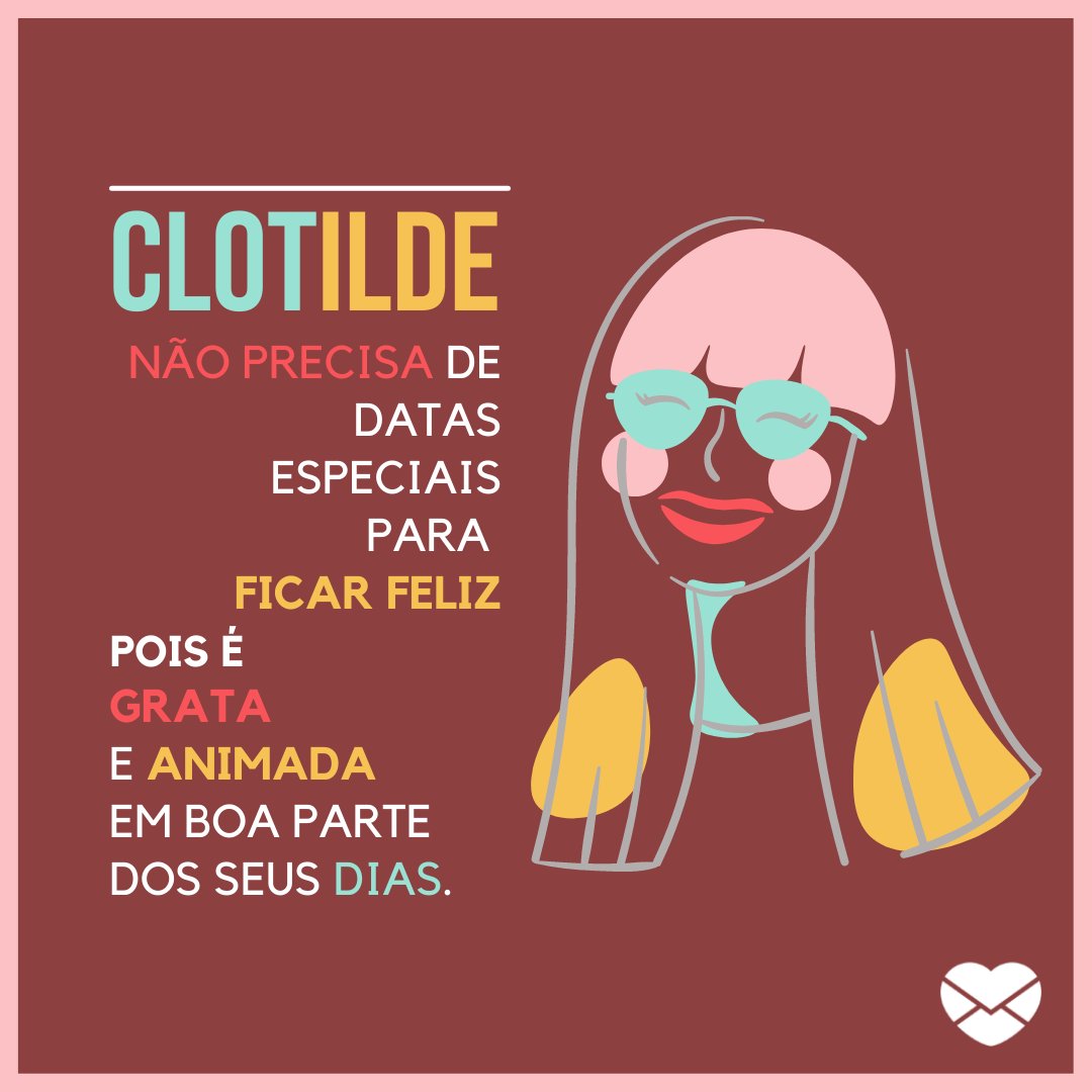 'Clotilde não precisa de datas especiais para ficar feliz, pois é grata e animada em boa parte dos seus dias' - Frases de Clotilde.